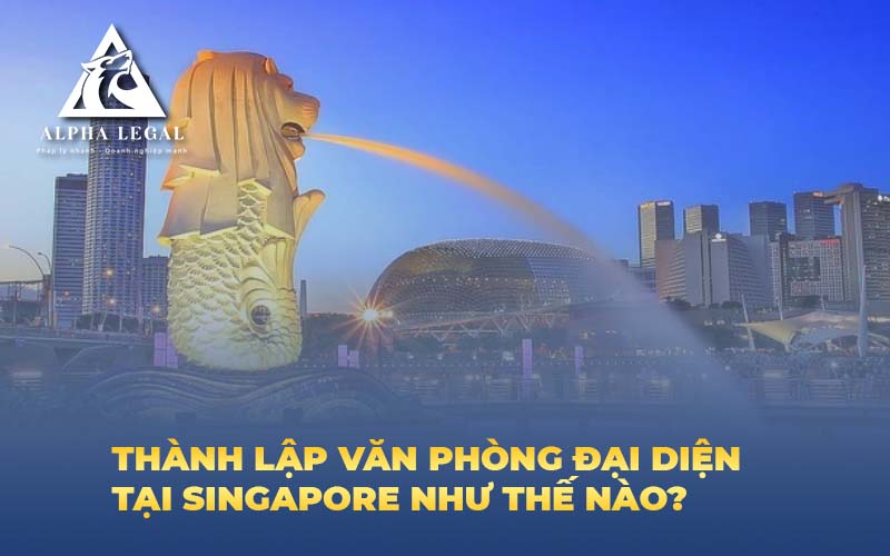 Thành lập văn phòng đại diện tại Singapore như thế nào?