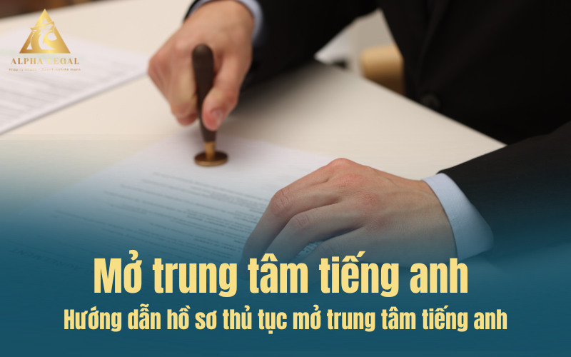 Hướng dẫn hồ sơ thủ tục mở trung tâm tiếng anh