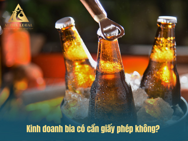 Kinh doanh bia có cần xin giấy phép con
